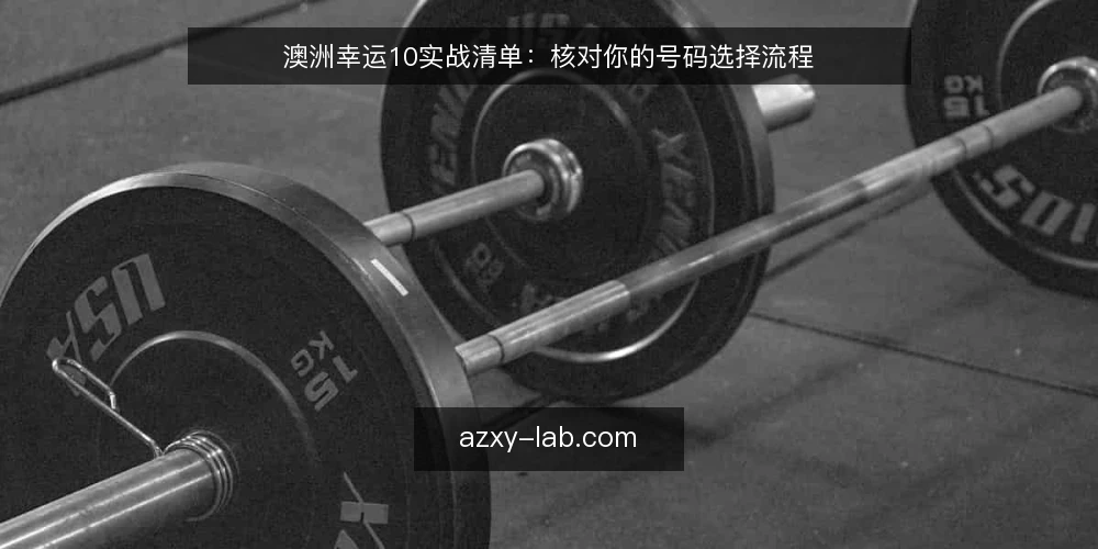 澳洲幸运10实战清单：核对你的号码选择流程 — 为什么现在需要这份自检清单 配图