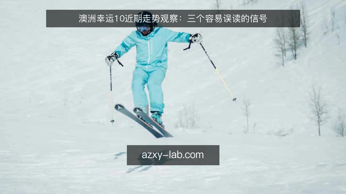 澳洲幸运10近期走势观察：三个容易误读的信号