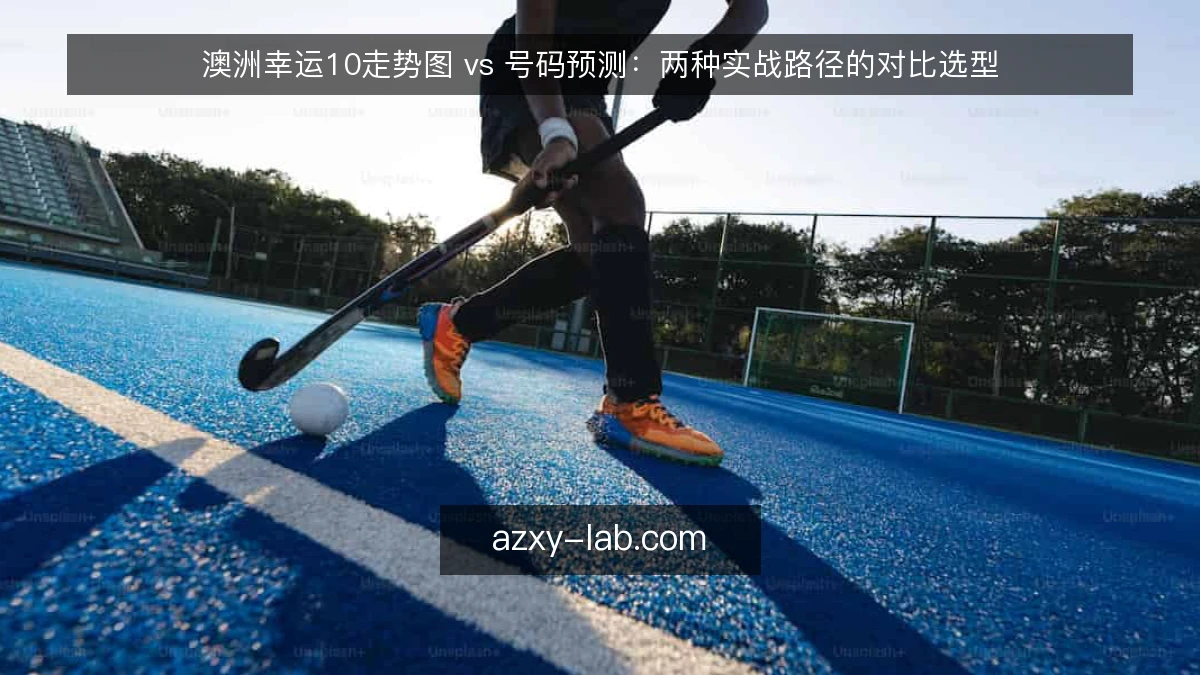 澳洲幸运10走势图 vs 号码预测:两种实战路径的对比选型